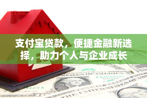 三义支付宝贷款，便捷金融新选择，助力个人与企业成长