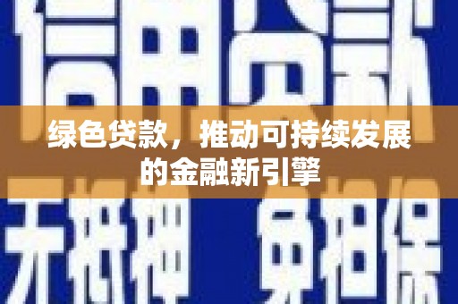 三义绿色贷款，推动可持续发展的金融新引擎