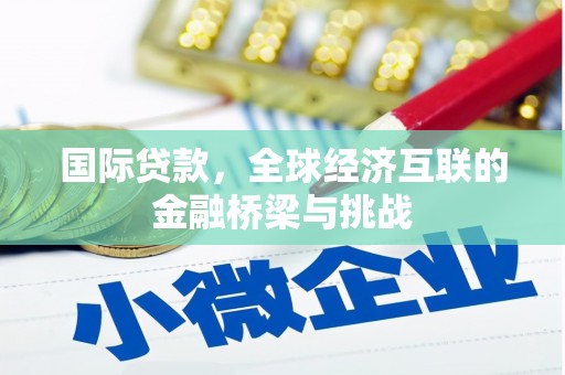 三义国际贷款，全球经济互联的金融桥梁与挑战
