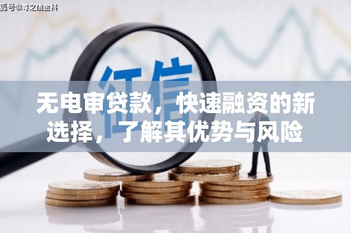 三义无电审贷款，快速融资的新选择，了解其优势与风险
