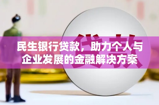 三义民生银行贷款，助力个人与企业发展的金融解决方案