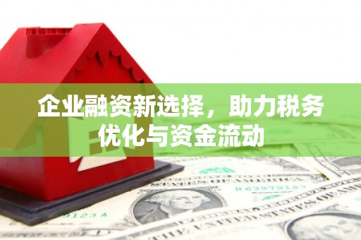 三义企业融资新选择，助力税务优化与资金流动