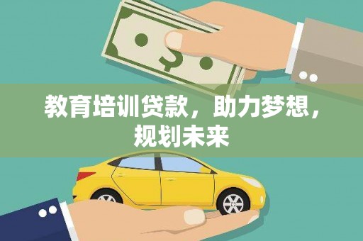 三义教育培训贷款，助力梦想，规划未来
