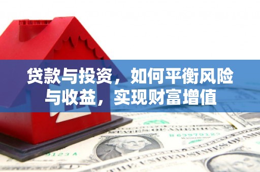 三义贷款与投资，如何平衡风险与收益，实现财富增值