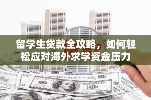三义留学生贷款全攻略，如何轻松应对海外求学资金压力