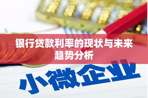 三义银行贷款利率的现状与未来趋势分析
