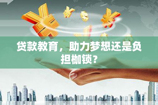 三义贷款教育，助力梦想还是负担枷锁？
