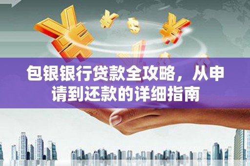 三义包银银行贷款全攻略，从申请到还款的详细指南