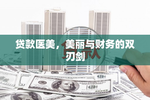 三义贷款医美，美丽与财务的双刃剑