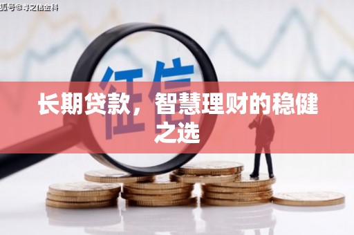 三义长期贷款，智慧理财的稳健之选