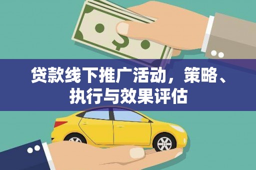 三义贷款线下推广活动，策略、执行与效果评估