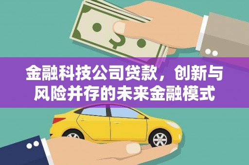 三义金融科技公司贷款，创新与风险并存的未来金融模式