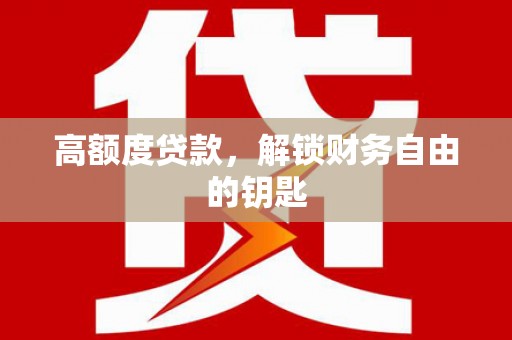 三义高额度贷款，解锁财务自由的钥匙