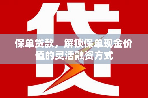 三义保单贷款，解锁保单现金价值的灵活融资方式