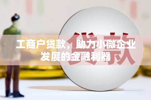 三义工商户贷款，助力小微企业发展的金融利器