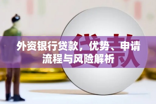 三义外资银行贷款，优势、申请流程与风险解析
