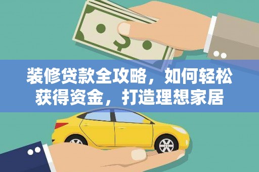 三义装修贷款全攻略，如何轻松获得资金，打造理想家居