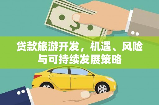 三义贷款旅游开发，机遇、风险与可持续发展策略
