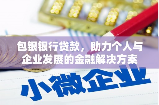 三义包银银行贷款，助力个人与企业发展的金融解决方案