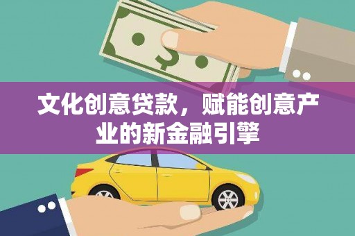 三义文化创意贷款，赋能创意产业的新金融引擎
