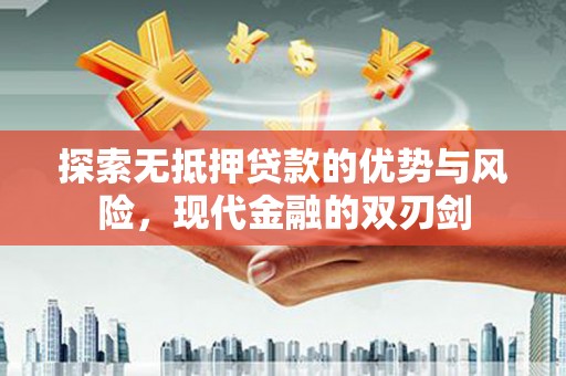 三义探索无抵押贷款的优势与风险，现代金融的双刃剑