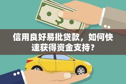 三义信用良好易批贷款，如何快速获得资金支持？
