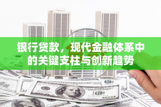 三义银行贷款，现代金融体系中的关键支柱与创新趋势