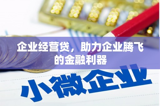 三义企业经营贷，助力企业腾飞的金融利器