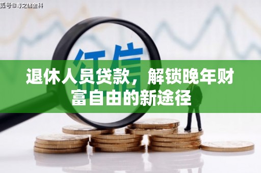 三义退休人员贷款，解锁晚年财富自由的新途径