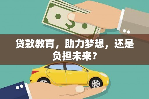 三义贷款教育，助力梦想，还是负担未来？