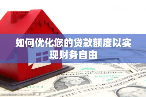 三义如何优化您的贷款额度以实现财务自由