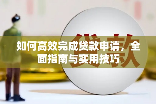 三义如何高效完成贷款申请，全面指南与实用技巧
