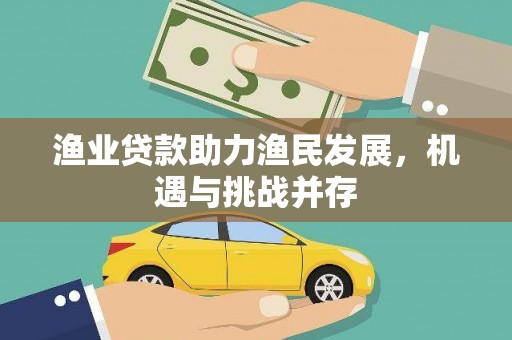 三义渔业贷款助力渔民发展，机遇与挑战并存