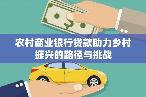 三义农村商业银行贷款助力乡村振兴的路径与挑战
