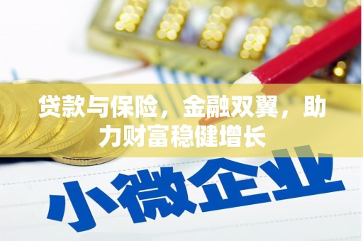 三义贷款与保险，金融双翼，助力财富稳健增长