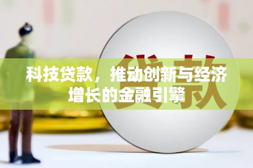 三义科技贷款，推动创新与经济增长的金融引擎