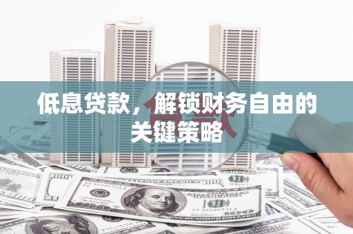 三义低息贷款，解锁财务自由的关键策略