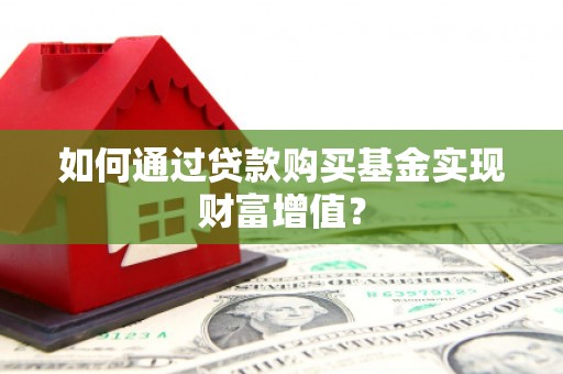 三义如何通过贷款购买基金实现财富增值？
