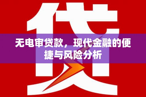 三义无电审贷款，现代金融的便捷与风险分析