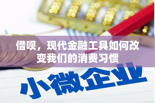 三义借呗，现代金融工具如何改变我们的消费习惯