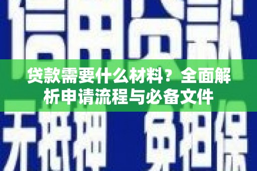三义贷款需要什么材料？全面解析申请流程与必备文件