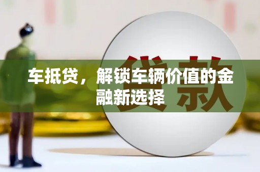 三义车抵贷，解锁车辆价值的金融新选择