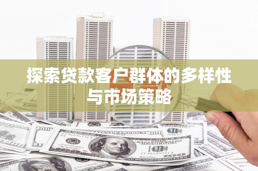 三义探索贷款客户群体的多样性与市场策略