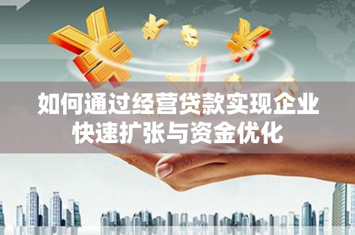三义如何通过经营贷款实现企业快速扩张与资金优化