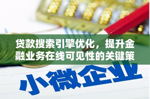 三义贷款搜索引擎优化，提升金融业务在线可见性的关键策略