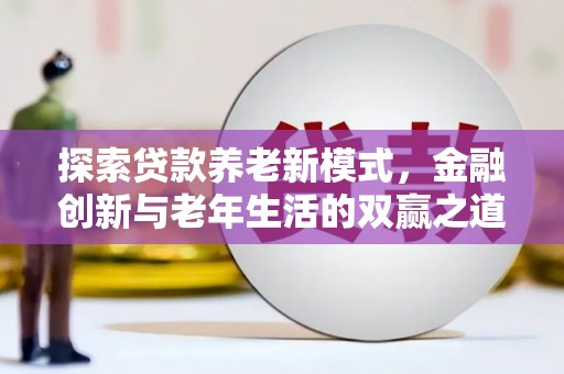 三义探索贷款养老新模式，金融创新与老年生活的双赢之道