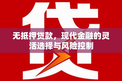三义无抵押贷款，现代金融的灵活选择与风险控制