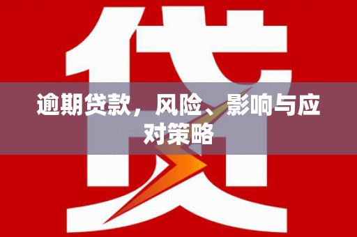 三义逾期贷款，风险、影响与应对策略