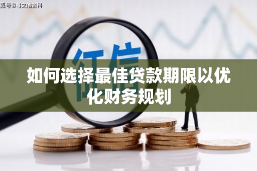 三义如何选择最佳贷款期限以优化财务规划
