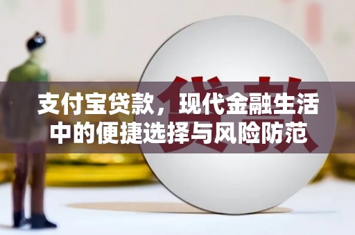 三义支付宝贷款，现代金融生活中的便捷选择与风险防范